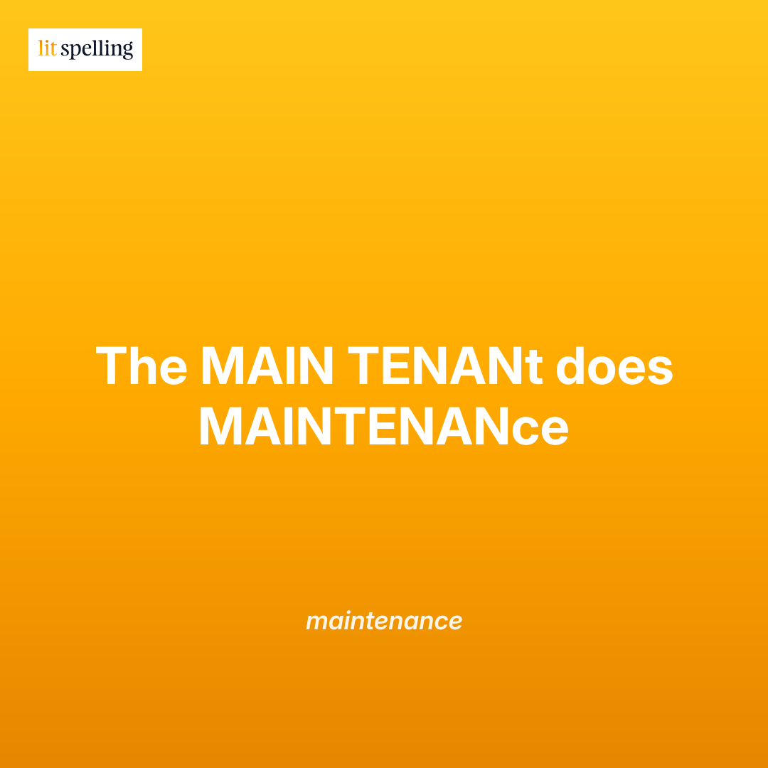 Spelling mnemonic for maintenance: The MAIN TENANt does MAINTENANce